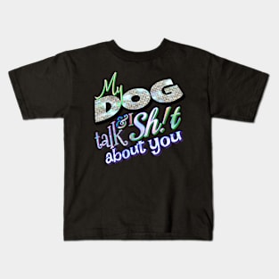 My dog & I talk sh!t about you Kids T-Shirt